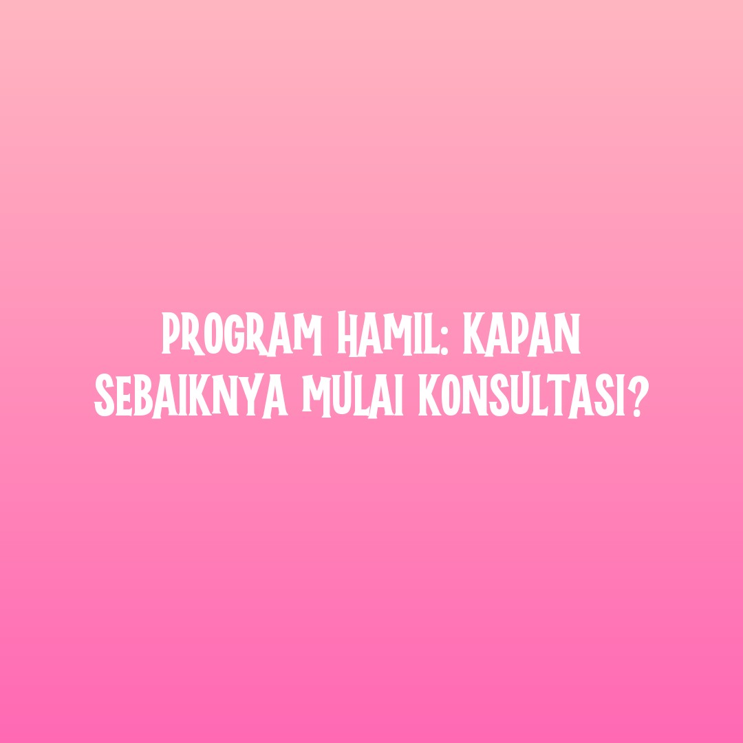 Program Hamil: Kapan Sebaiknya Mulai Konsultasi?